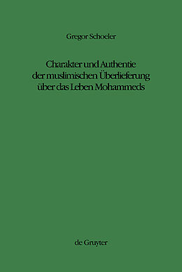 E-Book (pdf) Charakter und Authentie der muslimischen Überlieferung über das Leben Mohammeds von Gregor Schoeler