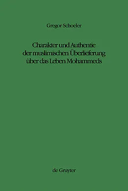 PDF Charakter und Authentie der muslimischen Überlieferung über das Leben Mohammeds von Gregor Schoeler