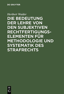 E-Book (pdf) Die Bedeutung der Lehre von den subjektiven Rechtfertigungselementen für Methodologie und Systematik des Strafrechts von Heribert Waider