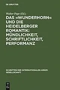 E-Book (pdf) Das »Wunderhorn« und die Heidelberger Romantik: Mündlichkeit, Schriftlichkeit, Performanz von 