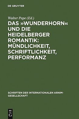 E-Book (pdf) Das »Wunderhorn« und die Heidelberger Romantik: Mündlichkeit, Schriftlichkeit, Performanz von 