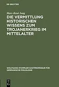 E-Book (pdf) Die Vermittlung historischen Wissens zum Trojanerkrieg im Mittelalter von Marc-René Jung