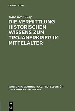 E-Book (pdf) Die Vermittlung historischen Wissens zum Trojanerkrieg im Mittelalter von Marc-René Jung