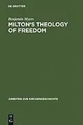 PDF Milton's Theology of Freedom von Benjamin Myers