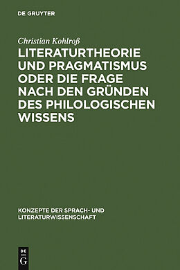 E-Book (pdf) Literaturtheorie und Pragmatismus oder die Frage nach den Gründen des philologischen Wissens von Christian Kohlroß