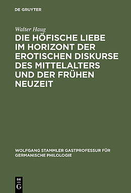 E-Book (pdf) Die höfische Liebe im Horizont der erotischen Diskurse des Mittelalters und der Frühen Neuzeit von Walter Haug