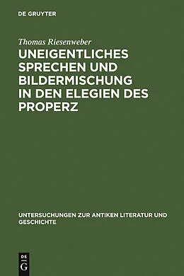 PDF Uneigentliches Sprechen und Bildermischung in den Elegien des Properz von Thomas Riesenweber