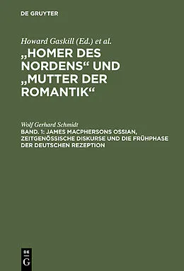 E-Book (pdf) Bd. 1: James Macphersons Ossian, zeitgenössische Diskurse und die Frühphase der deutschen Rezeption. Bd. 2: Die Haupt- und Spätphase der deutschen Rezeption. Bibliographie internationaler Quellentexte und Forschungsliteratur von Wolf Gerhard Schmidt