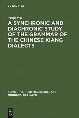 E-Book (pdf) A Synchronic and Diachronic Study of the Grammar of the Chinese Xiang Dialects von Yunji Wu