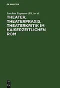 E-Book (pdf) Theater, Theaterpraxis, Theaterkritik im kaiserzeitlichen Rom von 