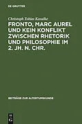 E-Book (pdf) Fronto, Marc Aurel und kein Konflikt zwischen Rhetorik und Philosophie im 2. Jh. n. Chr. von Christoph Tobias Kasulke