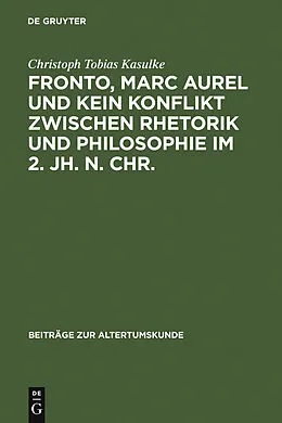 PDF Fronto, Marc Aurel und kein Konflikt zwischen Rhetorik und Philosophie im 2. Jh. n. Chr. von Christoph Tobias Kasulke