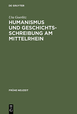 E-Book (pdf) Humanismus und Geschichtsschreibung am Mittelrhein von Uta Goerlitz