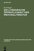E-Book (pdf) Die literarische Öffentlichkeit der Provinzliteratur von Karl Wagner