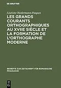 E-Book (pdf) Les grands courants orthographiques au XVIIe siècle et la formation de l'orthographe moderne von Liselotte Biedermann-Pasques