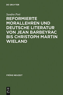 E-Book (pdf) Reformierte Morallehren und deutsche Literatur von Jean Barbeyrac bis Christoph Martin Wieland von Sandra Pott