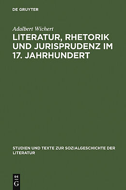 E-Book (pdf) Literatur, Rhetorik und Jurisprudenz im 17. Jahrhundert von Adalbert Wichert