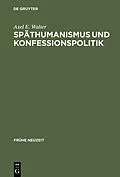 PDF Späthumanismus und Konfessionspolitik von Axel E. Walter