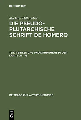 E-Book (pdf) Michael Hillgruber: Die pseudoplutarchische Schrift De Homero / Einleitung und Kommentar zu den Kapiteln 1-73 von Michael Hillgruber