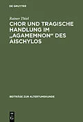 E-Book (pdf) Chor und tragische Handlung im "Agamemnon" des Aischylos von Rainer Thiel