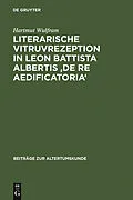 E-Book (pdf) Literarische Vitruvrezeption in Leon Battista Albertis 'De re aedificatoria' von Hartmut Wulfram