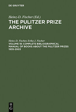 eBook (pdf) The Pulitzer Prize Archive. Documentation - Complete Bibliographical Manual of Books about the Pulitzer Prizes 1935-2003 de Heinz-D. Fischer, Erika J. Fischer