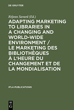 E-Book (pdf) Adapting Marketing to Libraries in a Changing and World-wide Environment / Le marketing des bibliothèques à l'heure du changement et de la mondialisation von 