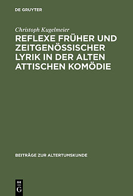 E-Book (pdf) Reflexe früher und zeitgenössischer Lyrik in der alten attischen Komödie von Christoph Kugelmeier