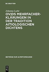 E-Book (pdf) Ovids Mehrfacherklärungen in der Tradition aitiologischen Dichtens von Johanna Loehr