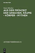 PDF Aus der Frühzeit der Griechen. Räume - Körper - Mythen von Tonio Hölscher