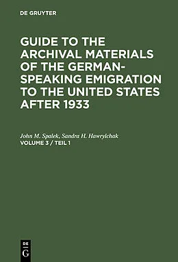 E-Book (pdf) Guide to the Archival Materials of the German-speaking Emigration to the United States after 1933. Volume 3 von John M. Spalek, Sandra H. Hawrylchak
