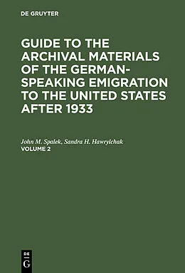 E-Book (pdf) Guide to the Archival Materials of the German-speaking Emigration to the United States after 1933. Volume 2 von John M. Spalek, Sandra H. Hawrylchak