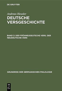 Fester Einband Andreas Heusler: Deutsche Versgeschichte / Der frühneudeutsche Vers. Der neudeutsche Vers von Andreas Heusler
