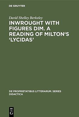 Fester Einband Inwrought with figures dim. A reading of Milton's  Lycidas  von David Shelley Berkeley