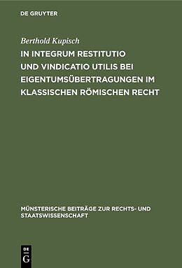 Fester Einband In integrum restitutio und vindicatio utilis bei Eigentumsübertragungen im klassischen römischen Recht von Berthold Kupisch