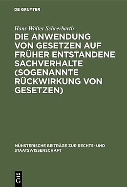Fester Einband Die Anwendung von Gesetzen auf früher entstandene Sachverhalte (sogenannte Rückwirkung von Gesetzen) von Hans Walter Scheerbarth