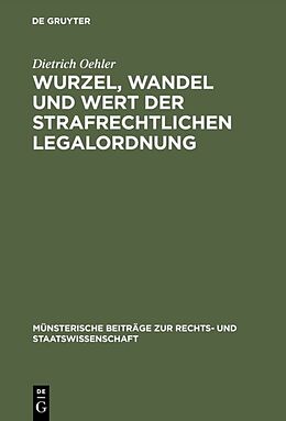 Fester Einband Wurzel, Wandel und Wert der strafrechtlichen Legalordnung von Dietrich Oehler