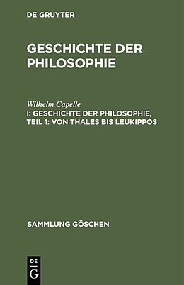Fester Einband Geschichte der Philosophie / Geschichte der Philosophie, Teil 1: Von Thales bis Leukippos von Wilhelm Capelle