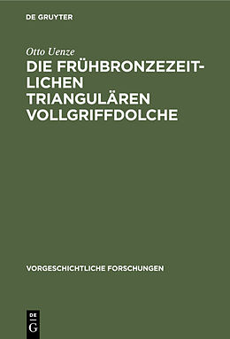 Fester Einband Die frühbronzezeitlichen triangulären Vollgriffdolche von Otto Uenze