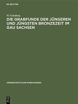 Fester Einband Die Grabfunde der jüngeren und jüngsten Bronzezeit im Gau Sachsen von W. Grünberg