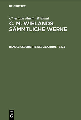 Fester Einband Christoph Martin Wieland: C. M. Wielands Sämmtliche Werke / Geschichte des Agathon, Teil 3 von Christoph Martin Wieland