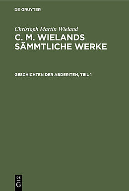 Fester Einband Christoph Martin Wieland: C. M. Wielands Sämmtliche Werke / Geschichten der Abderiten, Teil 1 von Christoph Martin Wieland
