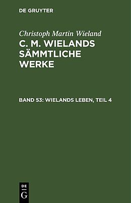 Fester Einband Christoph Martin Wieland: C. M. Wielands Sämmtliche Werke / Wielands Leben, Teil 4 von Christoph Martin Wieland