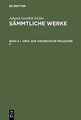 Fester Einband Johann Gottlieb Fichte: Johann Gottlieb Fichtes Sämmtliche Werke / I. Abth. Zur Theoretische Philosopie II von Immanuel Hermann Fichte