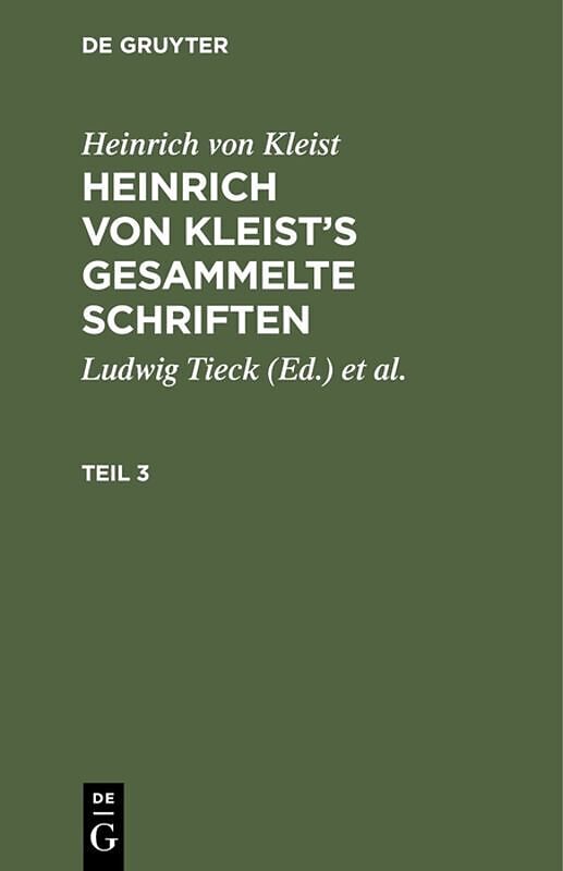 Heinrich von Kleist: Heinrich von Kleists gesammelte Schriften / Heinrich von Kleist: Heinrich von Kleists gesammelte Schriften. Teil 3
