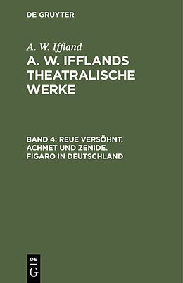 Fester Einband A. W. Iffland: A. W. Ifflands theatralische Werke / Reue versöhnt. Achmet und Zenide. Figaro in Deutschland von A. W. Iffland