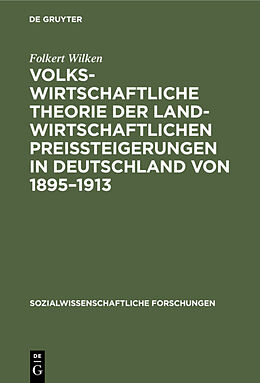 Fester Einband Volkswirtschaftliche Theorie der landwirtschaftlichen Preissteigerungen in Deutschland von 18951913 von Folkert Wilken