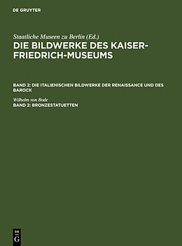 Fester Einband Die Bildwerke des Kaiser-Friedrich-Museums. Die italienischen Bildwerke... / Bronzestatuetten von Wilhelm von Bode