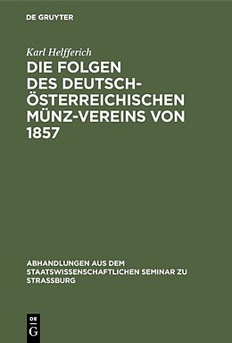 Fester Einband Die Folgen des deutsch-österreichischen Münz-Vereins von 1857 von Karl Helfferich
