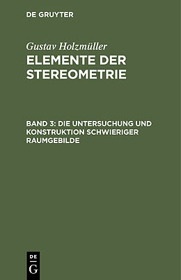 Fester Einband Gustav Holzmüller: Elemente der Stereometrie / Die Untersuchung und Konstruktion schwieriger Raumgebilde von Gustav Holzmüller